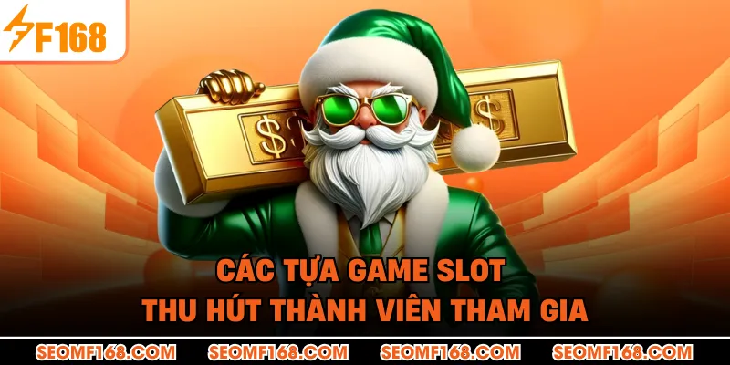 Các tựa game slot thu hút thành viên tham gia