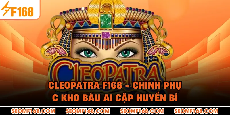 Cleopatra F168 - Chinh Phục Kho Báu Ai Cập Huyền Bí