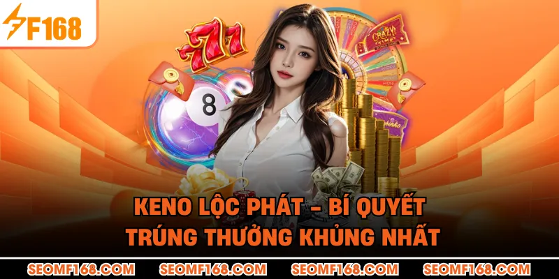 Keno Lộc Phát - Bí Quyết Trúng Thưởng Khủng Nhất