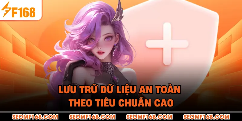 Lưu trữ dữ liệu an toàn theo tiêu chuẩn cao
