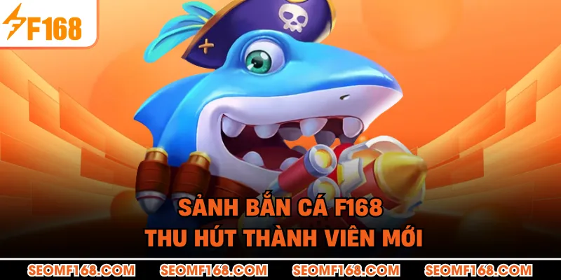 Sảnh bắn cá F168 thu hút thành viên mới